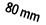 80 mm
