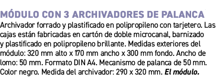 M dulo con 3 archivadores de palanca﻿ ﻿Archivador forrado y plastificado en polipropileno con tarjetero. Las cajas e...
