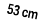 53 cm