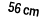 56 cm