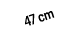 47 cm