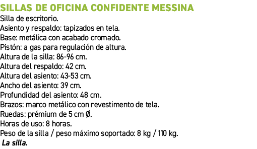 Sillas de oficina confidente Messina﻿ ﻿Silla de escritorio. Asiento y respaldo: tapizados en tela. Base: met lica co...
