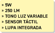 » 5W » 250 lm » Tono luz variable » sensor T CTIL » lupa integrada