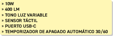 » 10W » 400 lm » Tono luz variable » sensor T CTIL » puerto usb c » temporizador de apagado autom tico 30/60