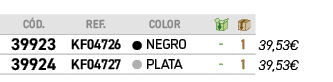 C D.,REF., ,COLOR,￼,￼,﻿,﻿﻿39923﻿,KF04726,●,﻿NEGRO﻿,﻿ ﻿,﻿1﻿,﻿﻿39,53€﻿,﻿﻿39924﻿,KF04727,●,﻿PLATA﻿,﻿ ﻿,﻿1﻿,﻿﻿39,53€﻿