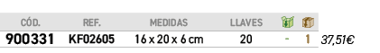 ﻿C D.,﻿REF.,MEDIDAS,LLAVES,￼,￼,﻿,﻿﻿﻿900331﻿,﻿﻿KF02605﻿,﻿16 x 20 x 6 cm﻿,﻿20﻿,﻿ ﻿,﻿1﻿,﻿﻿37,51€﻿