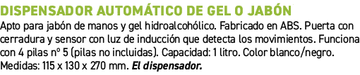 Dispensador autom tico de gel o jab n﻿ ﻿Apto para jab n de manos y gel hidroalcoh lico. Fabricado en ABS. Puerta con...