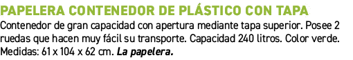 PAPELERA CONTENEDOR DE PL STICO CON TAPA﻿ ﻿Contenedor de gran capacidad con apertura mediante tapa superior. Posee 2...