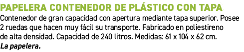 Papelera contenedor de pl stico con tapa﻿ ﻿Contenedor de gran capacidad con apertura mediante tapa superior. Posee 2...