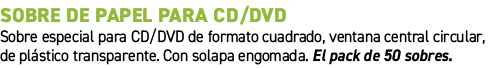Sobre de papel para CD/DVD﻿ ﻿Sobre especial para CD/DVD de formato cuadrado, ventana central circular, de pl stico t...