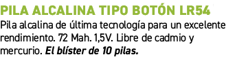 Pila alcalina tipo bot n LR54﻿ ﻿Pila alcalina de ltima tecnolog a para un excelente rendimiento. 72 Mah. 1,5V. Libr...