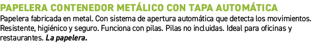 Papelera contenedor met lico con tapa autom tica﻿ ﻿Papelera fabricada en metal. Con sistema de apertura autom tica q...