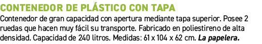 Contenedor de pl stico con tapa﻿ ﻿Contenedor de gran capacidad con apertura mediante tapa superior. Posee 2 ruedas q...