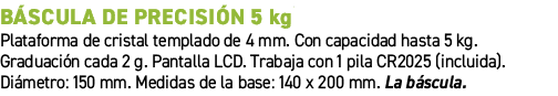 B scula de precisi n 5 kg﻿ ﻿Plataforma de cristal templado de 4 mm. Con capacidad hasta 5 kg. Graduaci n cada 2 g. P...