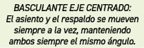BASCULANTE EJE CENTRADO: El asiento y el respaldo se mueven siempre a la vez, manteniendo ambos siempre el mismo ngulo.