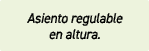 Asiento regulable en altura.