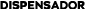 DISPENSADOR