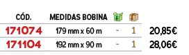 ﻿C D.,medidas bobina,￼,￼,﻿PVO,﻿﻿﻿171074﻿,﻿179 mm x 60 m﻿,﻿ ﻿,﻿1﻿,﻿﻿20,85€﻿,﻿﻿﻿171104﻿,﻿192 mm x 90 m﻿,﻿ ﻿,﻿1﻿,﻿﻿28,06€﻿