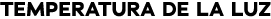 TEMPERATURA DE LA LUZ