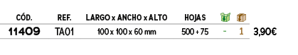 C D.,REF.,LARGO x ANCHO x ALTO,HOJAS,￼,￼,﻿PVO,﻿11409﻿,TA01,100 x 100 x 60 mm,500 + 75 ,﻿ ﻿,﻿1﻿,﻿﻿3,90€﻿