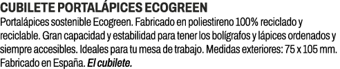 Cubilete portal pices ecogreen﻿ ﻿Portal pices sostenible Ecogreen. Fabricado en poliestireno 100% reciclado y recicl...