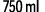 750 ml