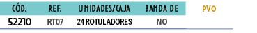 ﻿C D.,﻿REF.,﻿UNIDADES/CAJA,﻿BANDA DE ,﻿PVO,﻿﻿52210﻿,﻿RT07,﻿24 ROTULADORES,﻿﻿NO﻿,﻿