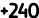 +240