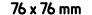 76 x 76 mm